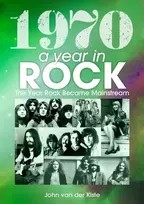 KNYGA van der Kiste, John 1970: A Year In Rock. The Year Rock Became Mainstream