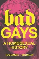 KNYGA Lemmey, Huw; Miller, Ben Bad Gays: A Homosexual History