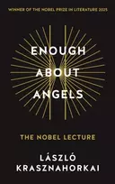 KNYGA Krasznahorkai, Laszlo Enough About Angels: The Nobel Lecture