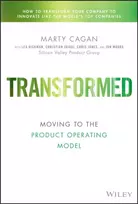 KNYGA Cagan, Marty (Silicon Valley Product Group (SVPG)); Hickman, Lea Transformed: Moving to the Product Operating Model
