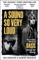 KNYGA Kessler, Ted; MacBain, Hamish A Sound So Very Loud: The Inside Story of Oasis And All Their Songs