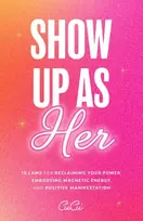 KNYGA Ciicii Show Up as Her: Ten Laws for Reclaiming Your Power, Embodying Magnetic Energy, and Positive Manifestation (Book for Growth, Self-Empowerment Book)