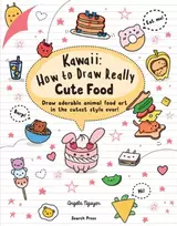 KNYGA Nguyen, Angela Kawaii: How to Draw Really Cute Food: Draw Adorable Animal Food Art in the Cutest Style Ever!