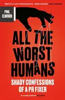 KNYGA Elwood, Phil All The Worst Humans: Shady Confessions of a PR Fixer