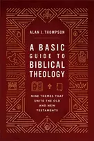 KNYGA Thompson, Alan J. Basic Guide to Biblical Theology: Nine Themes That Unite the Old and New Testaments