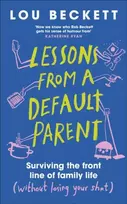 KNYGA Beckett, Lou Lessons from a Default Parent: Surviving the Front Line of Family Life (Without Losing Your Sh*t)