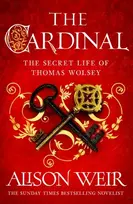 KNYGA Weir, Alison Cardinal: from the Sunday Times bestseller, the gripping new novel about the man behind the Tudor crown