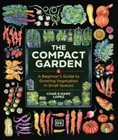 KNYGA Lopez, Marv; Lopez, Char Compact Garden: A Beginner's Guide to Growing Vegetables in Small Spaces