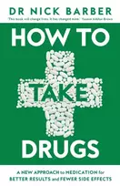KNYGA Barber, Nick How to Take Drugs: A New Approach to Medication for Better Results and Fewer Side Effects
