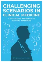 KNYGA Hassouna Dr Omar Challenging Scenarios in Clinical Medicine: A Case-Based Approach to Clinical Reasoning