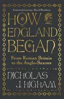 KNYGA Higham, Nicholas J. How England Began: From Roman Britain to the Anglo-Saxons