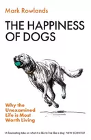KNYGA Rowlands, Mark Happiness of Dogs: Why the Unexamined Life Is Most Worth Living