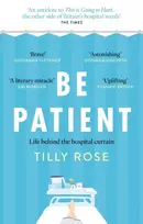 KNYGA Rose Tilly Be Patient: Life behind the hospital curtain