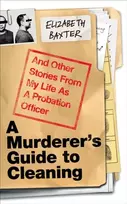 KNYGA Baxter, Elizabeth Murderer's Guide to Cleaning: And Other Stories From My Life As A Probation Officer