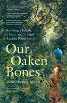 KNYGA Hanbury-Tenison, Merlin Our Oaken Bones: Reviving a Family, a Farm and Britain’s Ancient Rainforests