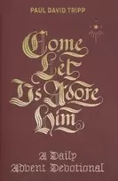 KNYGA Tripp, Paul David Come, Let Us Adore Him: A Daily Advent Devotional