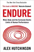 KNYGA Hutchinson, Alex Endure: Mind, Body and the Curiously Elastic Limits of Human Performance