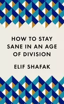 KNYGA Shafak, Elif How to Stay Sane in an Age of Division: The powerful, pocket-sized manifesto