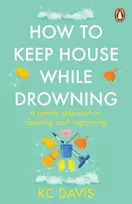 KNYGA Davis, KC How to Keep House While Drowning: A gentle approach to cleaning and organising