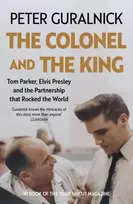 KNYGA Guralnick, Peter Colonel and the King: Tom Parker, Elvis Presley and the Partnership that Rocked the World