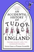 KNYGA Gunn, Steven; Gromelski, Tomasz Accidental History of Tudor England: From Daily Life to Sudden Death