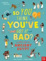 KNYGA Strathie, Chae British Museum: So You Think You've Got It Bad? A Kid's Life in Ancient Egypt