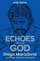 KNYGA Smith, Rob Echoes from a God: Diego Maradona, the Manager and His Post Playing Life