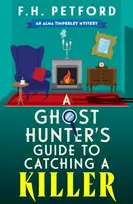 KNYGA Petford, F.H. A Ghost Hunter's Guide to Catching a Killer: An utterly gripping and cozy historical murder mystery with a killer hook