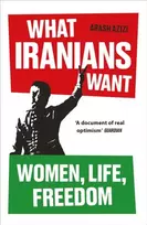 KNYGA Azizi, Arash What Iranians Want: Women, Life, Freedom