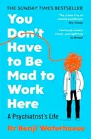 KNYGA Waterhouse, Benji You Don't Have to Be Mad to Work Here: A Psychiatrist’s Life