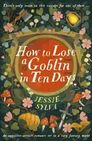 KNYGA Sylva, Jessie How to Lose a Goblin in Ten Days: A comfort read opposites-attract romance set in a cosy fantasy world