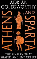 KNYGA Goldsworthy, Adrian Athens and Sparta: The Rivalry that Shaped Ancient Greece