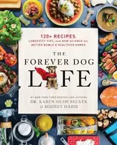 KNYGA Habib, Rodney; Becker, Karen Shaw Forever Dog Life: 120+ Recipes, Longevity Tips, and New Science for Better Bowls and Healthier Homes