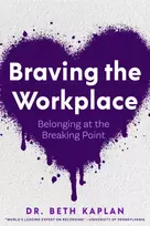 KNYGA Kaplan, Beth, EdD Braving the Workplace: Belonging at the Breaking Point