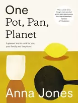 KNYGA Jones, Anna One: Pot, Pan, Planet: A Greener Way to Cook for You, Your Family and the Planet