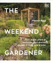 KNYGA Agg, Henry Weekend Gardener: Plan, Build, Plant & Maintain Your Dream Garden in Your Spare Time