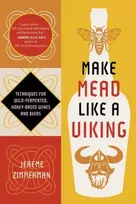 KNYGA Zimmerman Jereme Make Mead Like a Viking 10th Anniversary Edition: Traditional Techniques for Brewing Natural, Wild-Fermented, Honey-Based Wines and Beers