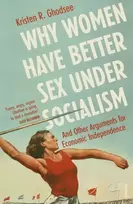KNYGA Ghodsee Kristen Why Women Have Better Sex Under Socialism: And Other Arguments for Economic Independence