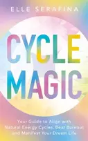 KNYGA Serafina, Elle Cycle Magic: Your Guide to Align with Natural Energy Cycles, Beat Burnout and Manifest Your Dream Life