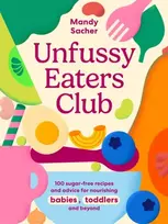 KNYGA Sacher, Mandy Unfussy Eaters Club: 100 sugar-free recipes and advice for nourishing babies, toddlers and beyond