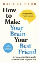 KNYGA Barr, Dr. Rachel How to Make Your Brain Your Best Friend: A Neuroscientist's Guide to a Healthier, Happier Life