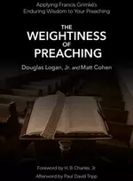 KNYGA Logan, Doug, Jr; Cohen, Matt Weightiness of Preaching: Applying Francis Grimke’s Enduring Wisdom To Your Preaching