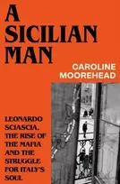 KNYGA Moorehead, Caroline Sicilian Man: Leonardo Sciascia, the Rise of the Mafia and the Struggle for Italy’s Soul
