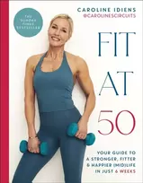 KNYGA Idiens, Caroline Fit at 50: Your Guide to a Stronger, Fitter, and Happier (Mid) Life in Just 6 Weeks: A SUNDAY TIMES BESTSELLER