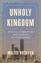 KNYGA Ruthven, Malise Unholy Kingdom: Religion, Corruption and Violence in Saudi Arabia