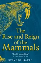 KNYGA Brusatte, Steve Rise and Reign of the Mammals: A New History, from the Shadow of the Dinosaurs to Us