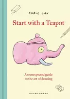 KNYGA Lax, Enric Start with a Teapot: An Unexpected Guide to the Art of Drawing