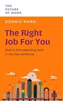 KNYGA Mark, Dennis Right Job for You: How to Find Rewarding Work in the New Workforce