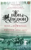 KNYGA Clark, Christopher Iron Kingdom: The Rise and Downfall of Prussia, 1600-1947