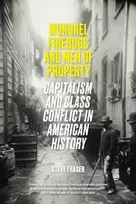 KNYGA Fraser, Steve Mongrel Firebugs and Men of Property: Capitalism and Class Conflict in American History